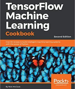 TensorFlow Machine Learning Cookbook: Over 60 recipes to build intelligent machine learning systems with the power of Python, 2nd Edition eBook