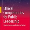 Ethical Competencies for Public Leadership: Pluralist Democratic Politics in Practice eBook