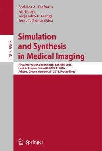 Simulation and Synthesis in Medical Imaging: First International Workshop, SASHIMI 2016, Held in Conjunction with MICCAI 2016, Athens, Greece, October 21, 2016, Proceedings eBook