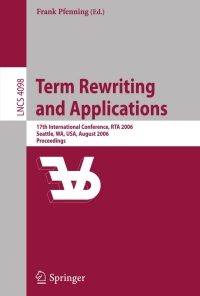 Term Rewriting and Applications: 17th International Conference, RTA 2006, Seattle, WA, USA, August 12-14, 2006, Proceedings eBook