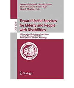 Towards Useful Services for Elderly and People with Disabilities: 9th International Conference on Smart Homes and Health Telematics, ICOST 2011, Montreal, Canada, June 20-22, 2011, Proceedings eBook