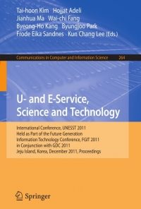 U- and E-Service, Science and Technology: International Conference, UNESST 2011, Held as Part of the Future Generation Information Technology Conference, FGIT 2011, in Conjunction with GDC 2011, Jeju Island, Korea, December 8-10, 2011. Proceedings eBook