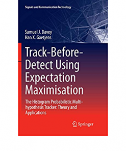 Track-Before-Detect Using Expectation Maximisation: The Histogram Probabilistic Multi-hypothesis Tracker: Theory and Applications eBook