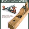 Woodworker's Guide to Handplanes: How to Choose, Setup and Master the Most Useful Planes for Today's Workshop eBook