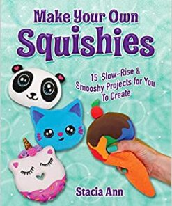 Make Your Own Squishies: 15 Slow-Rise and Smooshy Projects for You To Create eBook