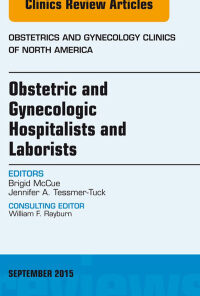 Obstetric and Gynecologic Hospitalists and Laborists, An Issue of Obstetrics and Gynecology Clinics eBook