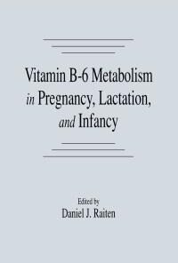 Vitamin B-6 Metabolism in Pregnancy, Lactation, and Infancy eBook
