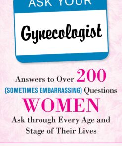 Ask Your Gynecologist: Answers to Over 200 (Sometimes Embarrassing) Questions Women Ask through Every Age and Stage of Their Lives eBook