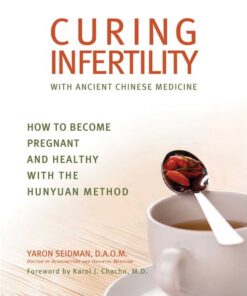 Curing Infertility with Ancient Chinese Medicine: How to Become Pregnant and Healthy with the Hunyuan Method eBook