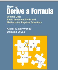 How To Derive A Formula - Volume 1: Basic Analytical Skills And Methods For Physical Scientists Volume 1: Basic Analytical Skills and Methods for Physical Scientists eBook