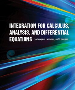 Integration For Calculus, Analysis, And Differential Equations: Techniques, Examples, And Exercises Techniques, Examples, and Exercises eBook