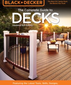 Black & Decker The Complete Guide to Decks 6th edition: Featuring the latest tools, skills, designs, materials & codes eBook
