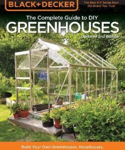 Black & Decker The Complete Guide to DIY Greenhouses, Updated 2nd Edition: Build Your Own Greenhouses, Hoophouses, Cold Frames & Greenhouse Accessories eBook
