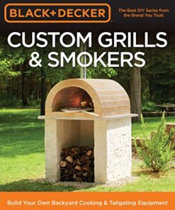 Black & Decker Custom Grills & Smokers: Build Your Own Backyard Cooking & Tailgating Equipment eBook