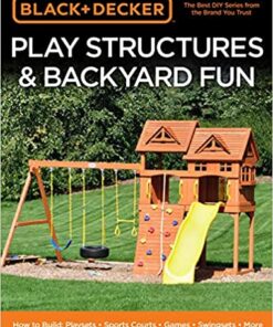 Black & Decker Play Structures & Backyard Fun: How to Build: Playsets - Sports Courts - Games - Swingsets - More eBook