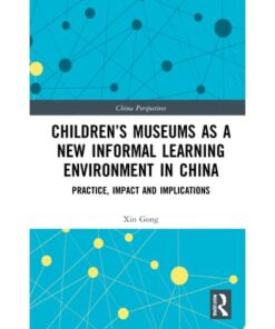 Children’s Museums as a New Informal Learning Environment in China: Practice, Impact and Implications eBook
