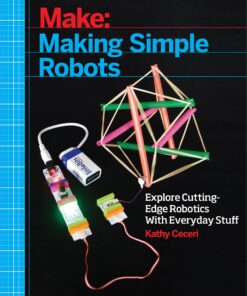 Making Simple Robots: Exploring Cutting-Edge Robotics with Everyday Stuff eBook