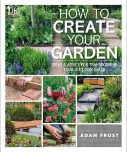 How to Create Your Garden: Ideas and Advice for Transforming Your Outdoor Space eBook
