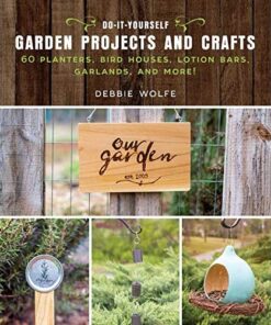 Do-It-Yourself Garden Projects and Crafts: 60 Planters, Bird Houses, Lotion Bars, Garlands, and More eBook