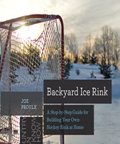 Backyard Ice Rink: A Step-by-Step Guide for Building Your Own Hockey Rink at Home (Countryman Know How) eBook