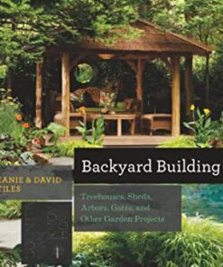 Backyard Building: Treehouses, Sheds, Arbors, Gates, and Other Garden Projects eBook