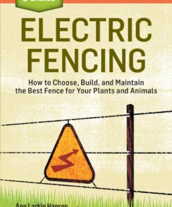 Electric Fencing: How to Choose, Build, and Maintain the Best Fence for Your Plants and Animals. A Storey BASICS® Title eBook
