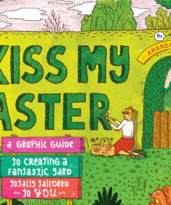 Kiss My Aster: A Graphic Guide to Creating a Fantastic Yard Totally Tailored to You eBook