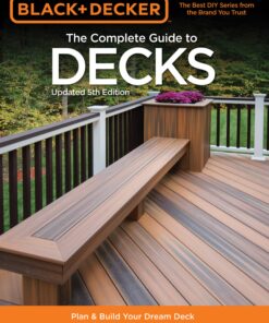 Black & Decker The Complete Guide to Decks, Updated 5th Edition: Plan & Build Your Dream Deck Includes Complete Deck Plans eBook