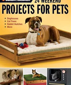 Black & Decker :24 Weekend Projects for Pets Dog Houses, Cat Trees, Rabbit Hutches & More eBook