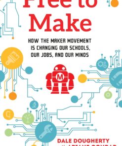 Free to Make: How the Maker Movement is Changing Our Schools, Our Jobs, and Our Minds eBook