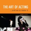 The Art of Acting: . . . And How to Master It eBook