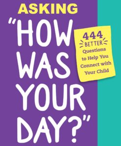 Stop Asking "How Was Your Day?": 444 Better Questions to Help You Connect with Your Child eBook