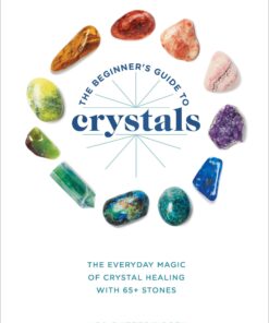 The Beginner's Guide to Crystals: The Everyday Magic of Crystal Healing, with 65 Stones eBook