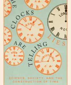 The Clocks Are Telling Lies: Science, Society, and the Construction of Time eBook