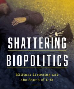 Shattering Biopolitics: Militant Listening and the Sound of Life eBook