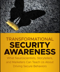 Transformational Security Awareness: What Neuroscientists, Storytellers, and Marketers Can Teach Us About Driving Secure Behaviors eBook