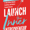 Launch Your Inner Entrepreneur: 10 Mindset Shifts for Women to Take Action, Unleash Creativity, and Achieve Financial Success eBook