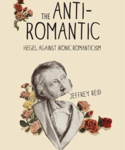 The Anti-Romantic: Hegel Against Ironic Romanticism eBook