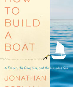 How To Build A Boat: A Father, His Daughter, and the Unsailed Sea eBook