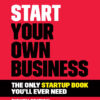 Start Your Own Business: The Only Startup Book You'll Ever Need eBook