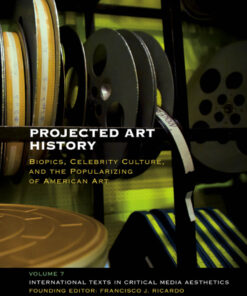 Projected Art History: Biopics, Celebrity Culture, and the Popularizing of American Art eBook