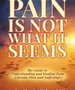 Pain Is Not What It Seems The Guide to Understanding and Healing from Chronic Pain and Suffering eBook