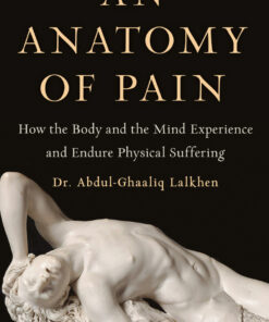 An Anatomy of Pain: How the Body and the Mind Experience and Endure Physical Suffering eBook