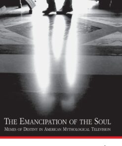 The Emancipation of the Soul : Memes of Destiny in American Mythological Television eBook