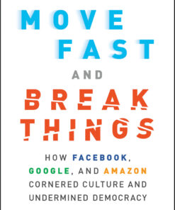 Move Fast and Break Things: How Facebook, Google, and Amazon Cornered Culture and Undermined Democracy eBook