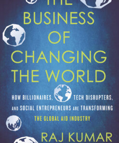 The Business of Changing the World: How Billionaires, Tech Disrupters, and Social Entrepreneurs Are Transforming the Global Aid Industry eBook