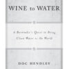 Wine to Water: How One Man Saved Himself While Trying to Save the World eBook