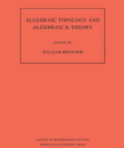 Algebraic Topology and Algebraic K-Theory (AM-113), Volume 113: Proceedings of a Symposium in Honor of John C. Moore. (AM-113) eBook