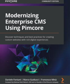 Modernizing Enterprise CMS Using Pimcore: Discover techniques and best practices for creating custom websites with rich digital experiences eBook