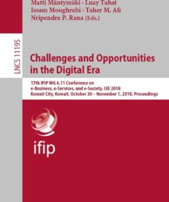 Challenges and Opportunities in the Digital Era17th IFIP WG 6.11 Conference on e-Business, e-Services, and e-Society, I3E 2018, Kuwait City, Kuwait, October 30 – November 1, 2018, Proceedings eBook